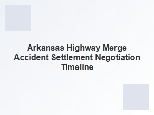 Arkansas Highway Merge Accident Settlement Timeline