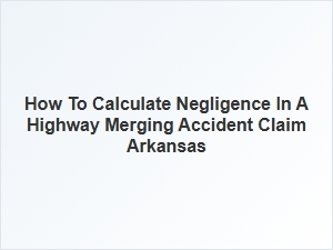 Arkansas Highway Merging Accident Claim Negligence