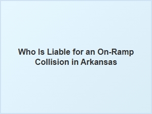 Arkansas on-Ramp Collision Liability Guide