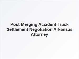 Arkansas Truck Accident Settlement Negotiations