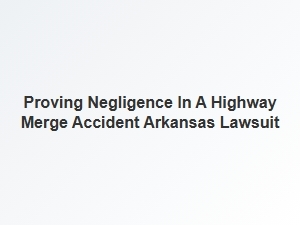 Arkansas Truck Accident Settlements: Proving Negligence