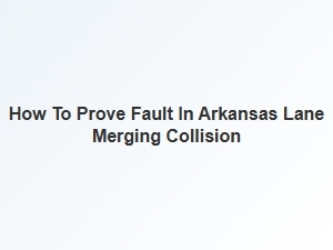 Arkansas Lane Merge Accident Liability Guide