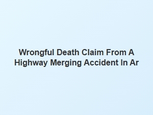 Filing a Wrongful Death Claim After an Arkansas Highway Merge Accident